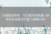 大胆挑战传统：可以聊污的机器人软件的出现是否打破了道德约束？