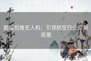 前拉后推无人机：引领航空行业的新浪潮