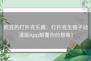 疯狂的打扑克乐趣：打扑克生猴子动漫版App颠覆你的想象！