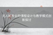 无人机专业的课程设计与教学模式创新探讨