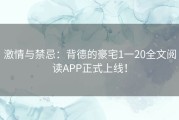 激情与禁忌：背德的豪宅1一20全文阅读APP正式上线！