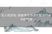 无人机好处: 探索其在快递和配送行业中的应用