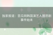 独家报道：苦瓜网韩国演艺人圈悲剧事件始末