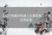 工程打地面的机器人在建筑施工中的应用探索