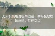 无人机使用说明书图案：领略极致航拍体验，尽在指尖