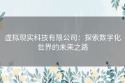 虚拟现实科技有限公司：探索数字化世界的未来之路