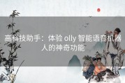 高科技助手：体验 olly 智能语音机器人的神奇功能