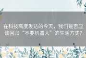 在科技高度发达的今天，我们是否应该回归“不要机器人”的生活方式？