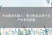 专业服务机器人：助力制造业提升生产效率与质量