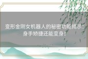 变形金刚女机器人的秘密功能揭示：身手矫捷还能变身！