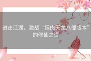 进击江湖，激战“婬肉天龙八部版本”的修仙之道