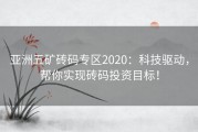 亚洲五矿砖码专区2020：科技驱动，帮你实现砖码投资目标！