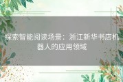 探索智能阅读场景：浙江新华书店机器人的应用领域