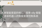 未来智能家庭的核心：探索 olly 智能语音机器人的智能家居控制系统