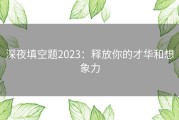 深夜填空题2023：释放你的才华和想象力