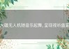 大疆无人机随音乐起舞, 呈现视听盛宴