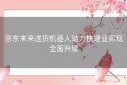 京东未来送货机器人助力快递业实现全面升级