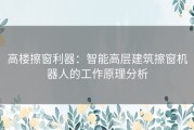 高楼擦窗利器：智能高层建筑擦窗机器人的工作原理分析