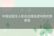 中国远程无人机在边境巡逻中的优势表现