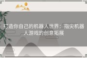 打造你自己的机器人世界：指尖机器人游戏的创意拓展