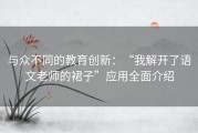 与众不同的教育创新：“我解开了语文老师的裙子”应用全面介绍