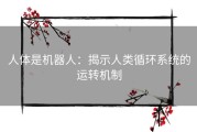 人体是机器人：揭示人类循环系统的运转机制