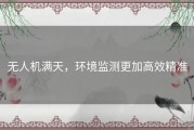 无人机满天，环境监测更加高效精准