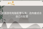 美国游戏电脑配置指南：选购最适合自己的配置