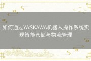 如何通过YASKAWA机器人操作系统实现智能仓储与物流管理