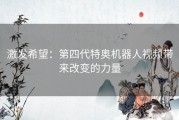 激发希望：第四代特奥机器人视频带来改变的力量