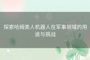 探索哈姆类人机器人在军事领域的用途与挑战