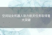 空间站女机器人助力航天任务取得重大突破