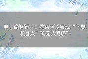 电子商务行业：是否可以实现“不要机器人”的无人商店？