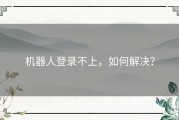 机器人登录不上，如何解决？