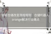 智能仓储改变游戏规则：仓储机器人 orange解决行业痛点