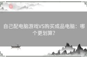 自己配电脑游戏VS购买成品电脑：哪个更划算？