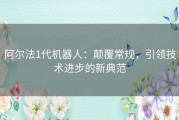 阿尔法1代机器人：颠覆常规，引领技术进步的新典范