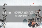 精准打击：澳洲无人机禁飞区域的军事战略意义