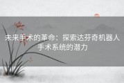 未来手术的革命：探索达芬奇机器人手术系统的潜力