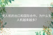 无人机的出口和国际合作，为什么无人机越来越多？