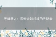 天机器人：探索未知领域的先驱者