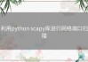 利用python scapy库进行网络端口扫描