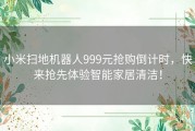 小米扫地机器人999元抢购倒计时，快来抢先体验智能家居清洁！