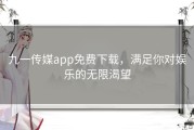 九一传媒app免费下载，满足你对娱乐的无限渴望