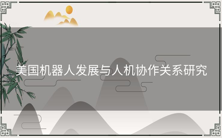 美国机器人发展与人机协作关系研究