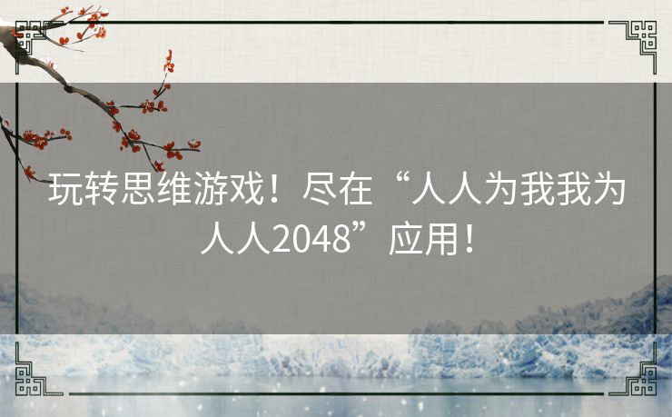 玩转思维游戏！尽在“人人为我我为人人2048”应用！