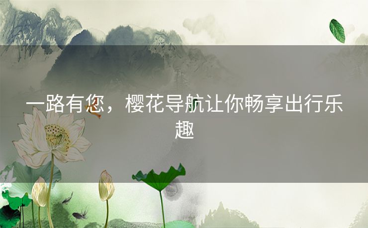 一路有您，樱花导航让你畅享出行乐趣