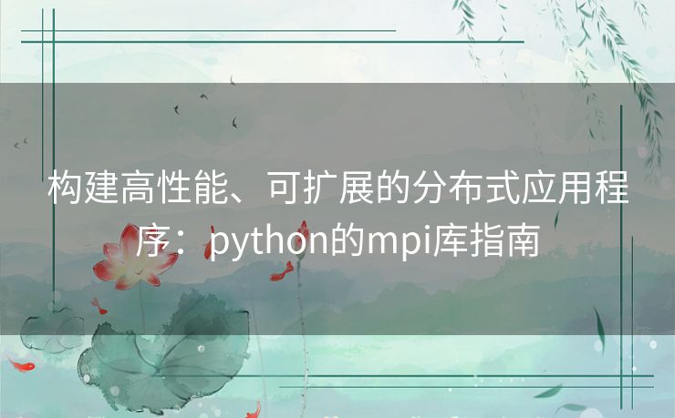 构建高性能、可扩展的分布式应用程序：python的mpi库指南