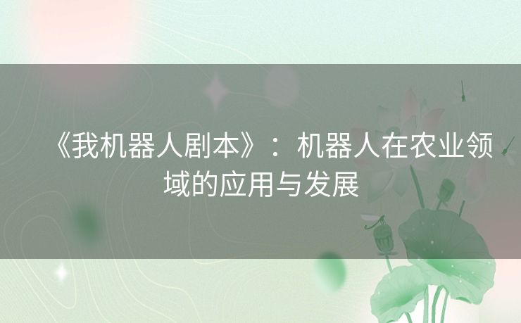 《我机器人剧本》：机器人在农业领域的应用与发展