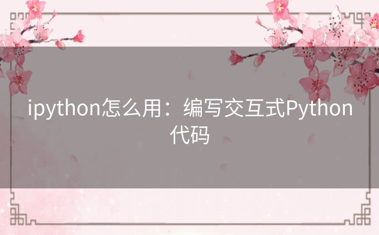 ipython怎么用：编写交互式Python代码